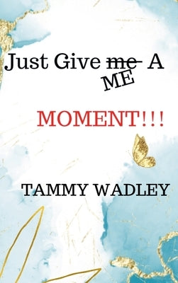 Just Give ME A Moment!!! by Wadley, Tammy
