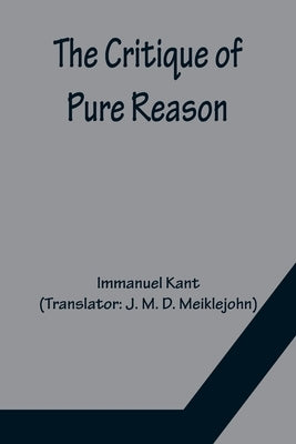 The Critique of Pure Reason by Kant, Immanuel