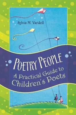 Poetry People: A Practical Guide to Children's Poets by Vardell, Sylvia M.