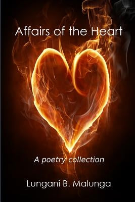 Affairs of the Heart: A Poetry Collection by Malunga, Lungani B.