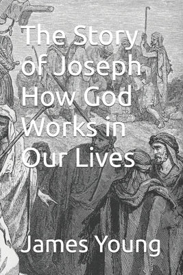 The Story of Joseph How God Works in Our Lives by Young, James R. M.