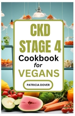 Ckd Stage 4 Cookbook for Vegans by Dover, Patricia