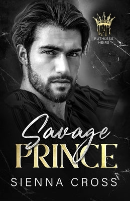 Savage Prince: A Dark Mafia Romance by Cross, Sienna
