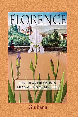 Florence, Love, Art, Artists, Fragments of My Life by Giuliana