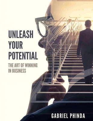 Unleash Your Potential: The Art of winning in Business by Phinda, Gabriel