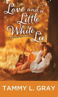 Love and a Little White Lie: A State of Grace Novel by Gray, Tammy L.