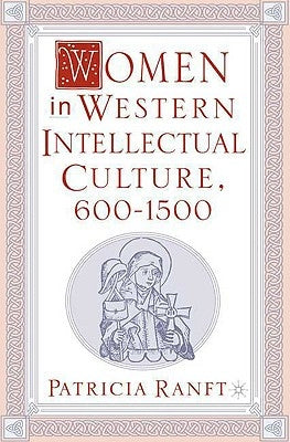 Women in Western Intellectual Culture, 600-1500 by Ranft, P.