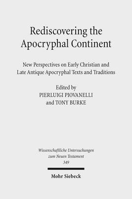 Rediscovering the Apocryphal Continent: New Perspectives on Early Christian and Late Antique Apocryphal Texts and Traditions by Piovanelli, Pierluigi