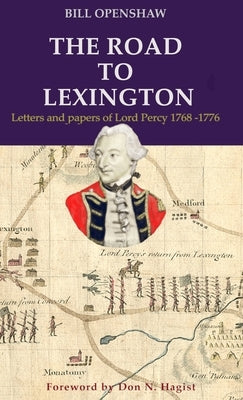 The Road to Lexington: Letters and papers of Lord Percy 1768-1776 by Openshaw, Bill