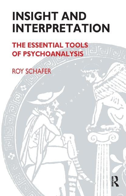 Insight and Interpretation: The Essential Tools of Psychoanalysis by Schafer, Roy