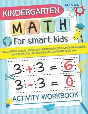 Kindergarten Math for Smart Kids: Activity Workbook Skill Areas Include: Addition, Substraction, Decomposing Numers, Time, Counting, Logic Games, Colo by Kids Press, Math For Smart