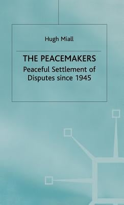 The Peacemakers: Peaceful Settlement of Disputes Since 1945 by Miall, Hugh