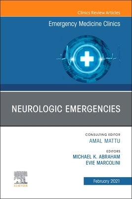 Neurologic Emergencies, an Issue of Emergency Medicine Clinics of North America: Volume 39-1 by Abraham, Michael K.