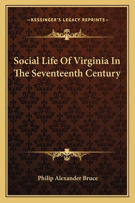 Social Life of Virginia in the Seventeenth Century by Bruce, Philip Alexander