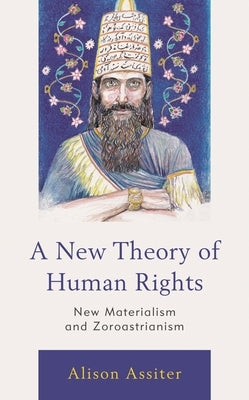 A New Theory of Human Rights: New Materialism and Zoroastrianism by Assiter, Alison