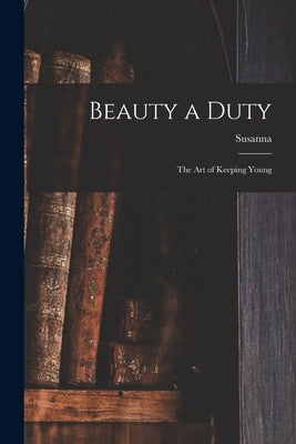 Beauty a Duty; the Art of Keeping Young by Cocroft, Susanna 1862-