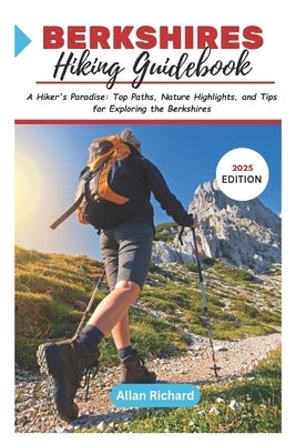 Berkshires Hiking Guidebook (2025 Edition): A Hiker's Paradise: Top Paths, Nature Highlights, and Tips for Exploring the Berkshires by Richard, Allan