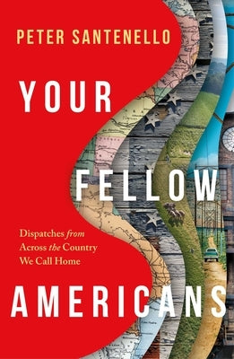 Your Fellow Americans: Dispatches from Across the Country We Call Home by Santenello, Peter
