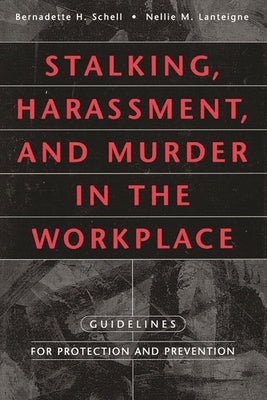 Stalking, Harassment, and Murder in the Workplace: Guidelines for Protection and Prevention by Schell, Bernadette H.
