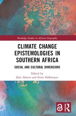 Climate Change Epistemologies in Southern Africa: Social and Cultural Dimensions by Ahrens, Jörn