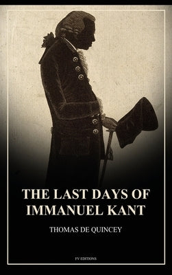 The Last Days of Immanuel Kant: Easy to Read Layout by de Quincey, Thomas