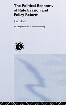 The Political Economy of Rule Evasion and Policy Reform by Leitzel, Jim