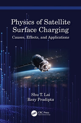 Physics of Satellite Surface Charging: Causes, Effects, and Applications by Lai, Shu T.