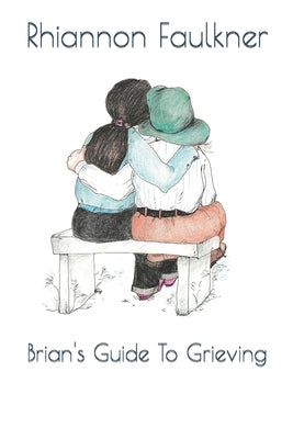 Brian's Guide To Grieving by Faulkner, Rhiannon