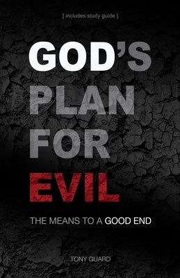 God's Plan for Evil: The means to a good end by Guard, Tony