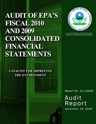 Audit of EPA's Fiscal 2010 and 2009 Consolidated Financial Statements by Agency, U. S. Environmental Protection