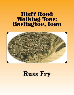 Bluff Road Walking Tour: Burlington, Iowa by Fry, Russ