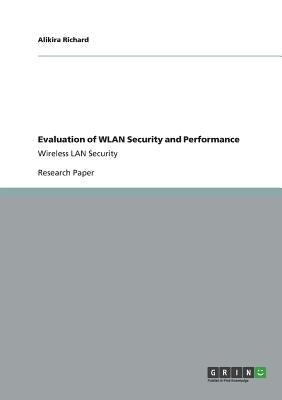 Evaluation of WLAN Security and Performance: Wireless LAN Security by Richard, Alikira