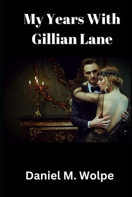 My Years With Gillian Lane by Wolpe, Daniel M.