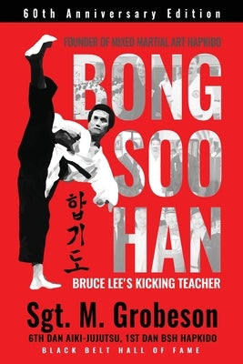 Founder of Mixed Martial Art Hapkido - Bong Soo Han - Bruce Lee's Kicking Teacher by Grobeson, Sgt M.