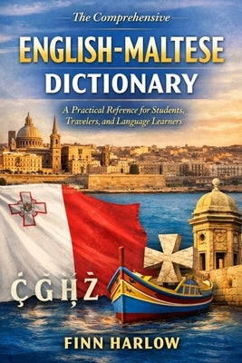 The Comprehensive English-Maltese Dictionary: A Practical Reference for Students, Travelers, and Language Learners by Harlow, Finn
