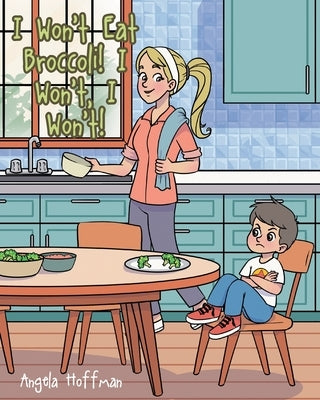 I Won't Eat Broccoli! I Won't, I Won't! by Hoffman, Angela