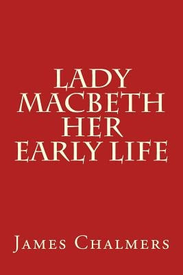 Lady Macbeth - Her Early Life by Chalmers, James