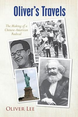 Oliver's Travels: The Making of a Chinese-American Radical by Lee, Oliver