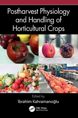 Postharvest Physiology and Handling of Horticultural Crops by Kahramanoglu, Ibrahim