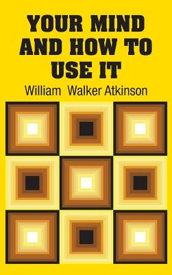 Your Mind and How to Use It by Atkinson, William Walker
