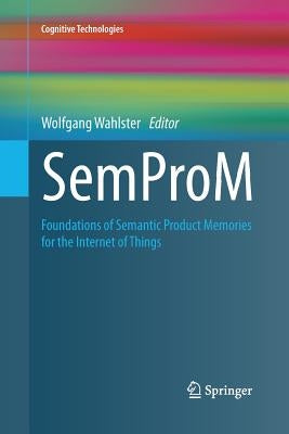 Semprom: Foundations of Semantic Product Memories for the Internet of Things by Wahlster, Wolfgang