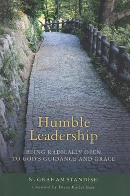 Humble Leadership: Being Radically Open to God's Guidance and Grace by Standish, N. Graham