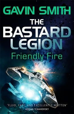 The Bastard Legion: Friendly Fire: Book 2 by Smith, Gavin G.