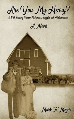 Are You My Henry?: A 19th Century Pioneer Woman Struggles with Hallucinations by Meyer, Mark F.