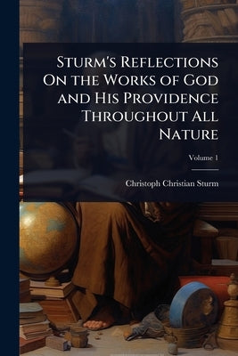 Sturm's Reflections On the Works of God and His Providence Throughout All Nature by Sturm, Christoph Christian
