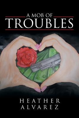 A Mob Of Troubles by Alvarez, Heather