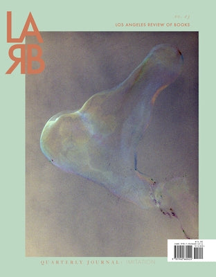Los Angeles Review of Books Quarterly Journal: Imitation Issue: No. 23, Summer 2019 by Lutz, Tom