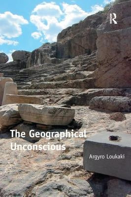 The Geographical Unconscious by Loukaki, Argyro