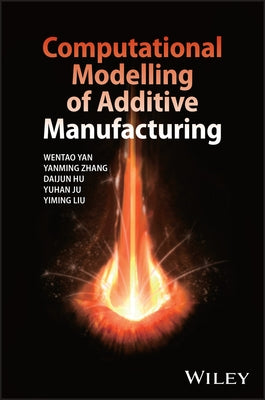 Computational Modelling of Additive Manufacturing by Yan, Wentao