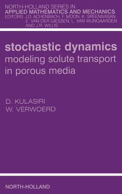 Stochastic Dynamics. Modeling Solute Transport in Porous Media: Volume 44 by Kulasiri, Don